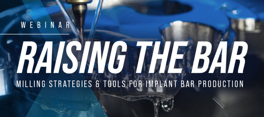 Raising the Bar Webinar Milling Strategies and Tools for Implant Bar Production